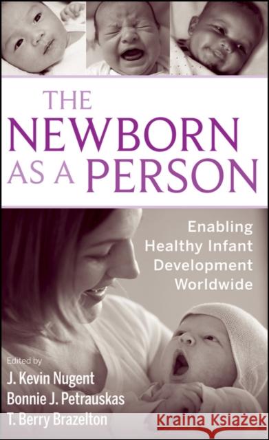 The Newborn as a Person: Enabling Healthy Infant Development Worldwide Nugent, J. Kevin 9780470386453 John Wiley & Sons