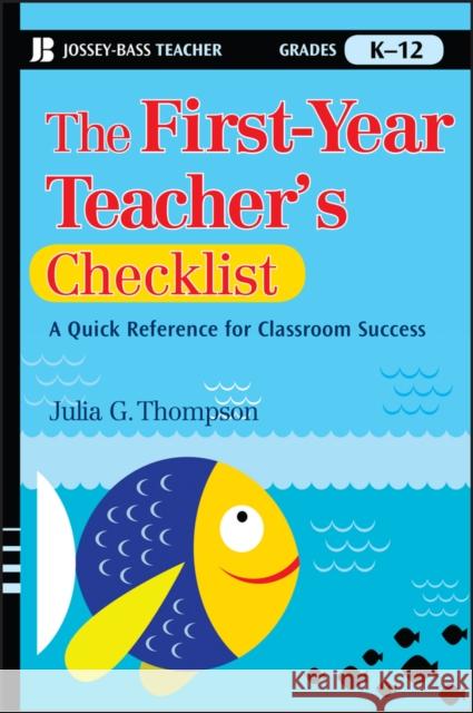 The First-Year Teacher's Checklist: A Quick Reference for Classroom Success Thompson, Julia G. 9780470390047 0