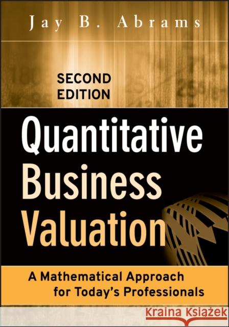 Quantitative Business Valuation: A Mathematical Approach for Today's Professionals Abrams, Jay B. 9780470390160 John Wiley & Sons