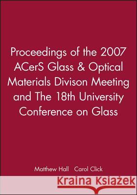 Proceedings of the 2007 Acers Glass & Optical Materials Divison Meeting and the 18th University Conference on Glass Matthew Hall Carol Click 9780470392416 John Wiley & Sons