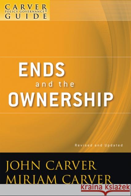 A Carver Policy Governance Guide, Ends and the Ownership Carver, Miriam 9780470392539 Jossey-Bass