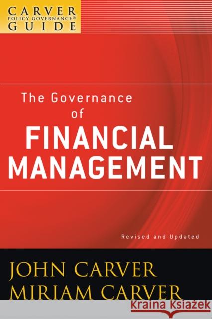 A Carver Policy Governance Guide, the Governance of Financial Management Carver, John 9780470392546