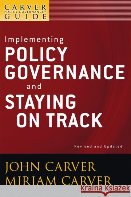 A Carver Policy Governance Guide, Implementing Policy Governance and Staying on Track Carver, John 9780470392584