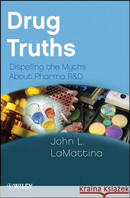 Drug Truths: Dispelling the Myths about Pharma R & D Lamattina, John L. 9780470393185 John Wiley & Sons