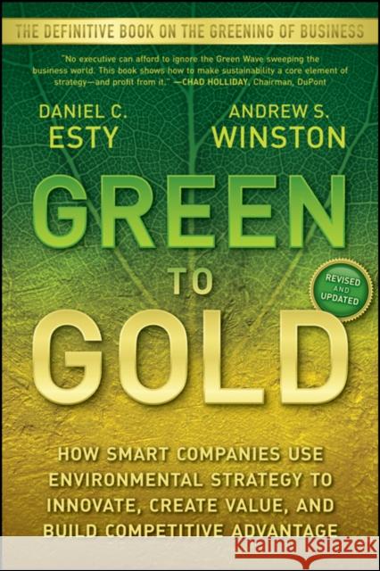 Green to Gold: How Smart Companies Us Environmental Strategy to Innovate, Create Value, and Build Competitive Advantage Esty, Daniel C. 9780470393741