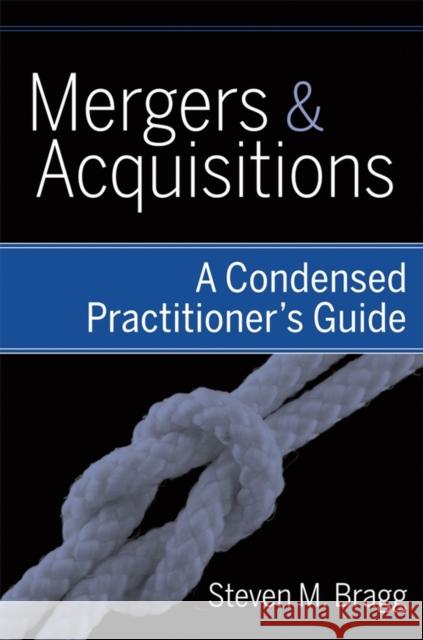 Mergers and Acquisitions: A Condensed Practitioner's Guide Bragg, Steven M. 9780470398944 John Wiley & Sons