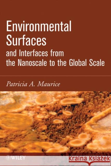 Environmental Surfaces and Interfaces from the Nanoscale to the Global Scale Patricia A. Maurice 9780470400364 Wiley-Interscience