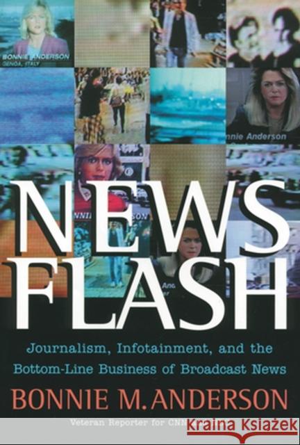 News Flash: Journalism, Infotainment and the Bottom-Line Business of Broadcast News Anderson, Bonnie 9780470401774