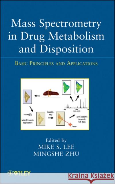 Mass Spectrometry in Drug Metabolism and Disposition: Basic Principles and Applications Lee, Mike S. 9780470401965 John Wiley & Sons