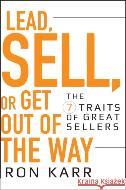 Lead, Sell, or Get Out of the Way: The 7 Traits of Great Sellers Karr, Ron 9780470402184 John Wiley & Sons