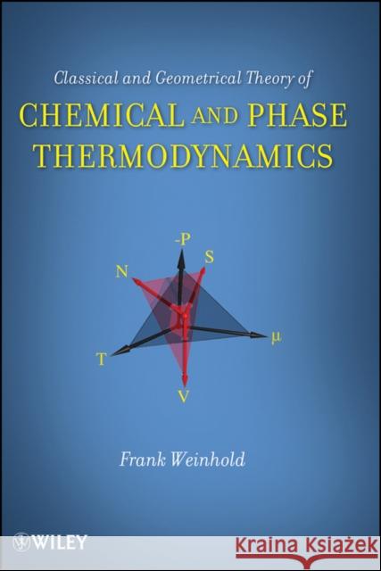 Classical and Geometrical Theory of Chemical and Phase Thermodynamics Frank Weinhold 9780470402368 Wiley-Interscience