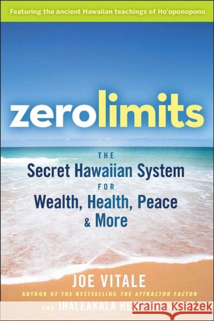 Zero Limits: The Secret Hawaiian System for Wealth, Health, Peace, and More Ihaleakala Hew Len 9780470402566 John Wiley & Sons Inc