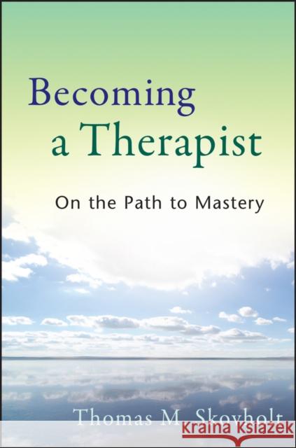 Becoming a Therapist: On the Path to Mastery Skovholt, Thomas M. 9780470403747 0