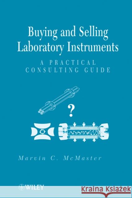 Buying and Selling Laboratory Instruments: A Practical Consulting Guide McMaster, Marvin C. 9780470404010