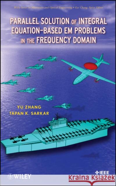 Parallel Solution of Integral Equation-Based EM Problems in the Frequency Domain Yu Zhang Tapan K. Sarkar 9780470405451 IEEE Computer Society Press