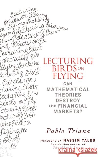 Lecturing Birds on Flying: Can Mathematical Theories Destroy the Financial Markets? Triana, Pablo 9780470406755
