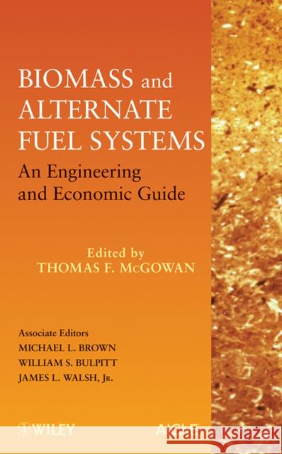 Biomass and Alternate Fuel Systems: An Engineering and Economic Guide McGowan, Thomas F. 9780470410288 John Wiley & Sons