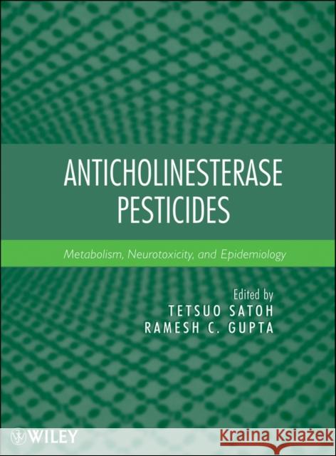 Anticholinesterase Pesticides: Metabolism, Neurotoxicity, and Epidemiology Satoh, Tetsuo 9780470410301