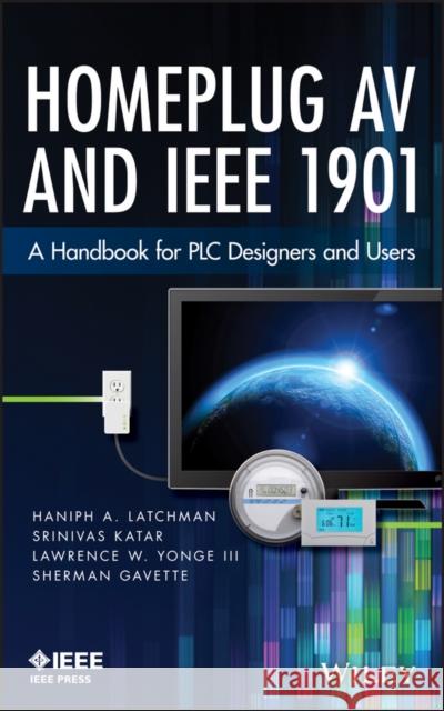 Homeplug AV and IEEE 1901: A Handbook for Plc Designers and Users Latchman, Haniph A. 9780470410738 IEEE Computer Society Press