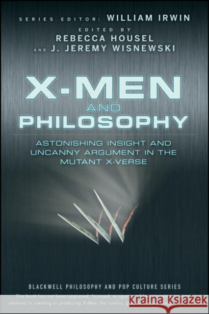 X-Men and Philosophy: Astonishing Insight and Uncanny Argument in the Mutant X-Verse Irwin, William 9780470413401