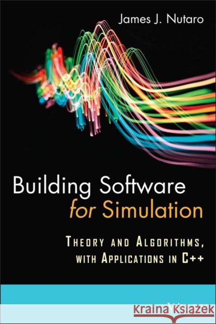 Building Software for Simulation: Theory and Algorithms, with Applications in C++ Nutaro, James J. 9780470414699