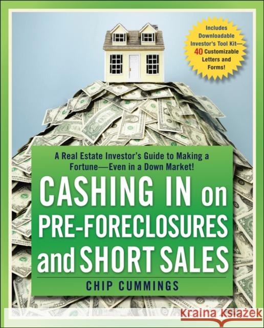 Cashing in on Pre-Foreclosures and Short Sales: A Real Estate Investor's Guide to Making a Fortune Even in a Down Market Cummings, Chip 9780470419816 John Wiley & Sons