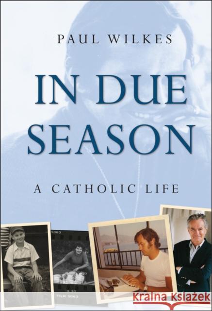 In Due Season: A Catholic Life Wilkes, Paul 9780470423332 Jossey-Bass