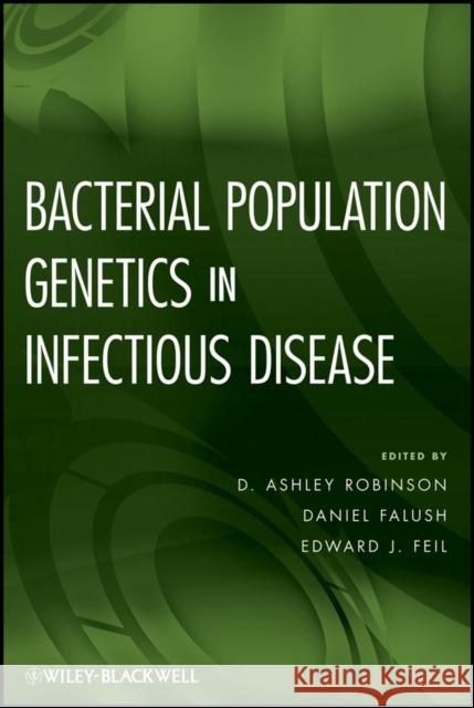 Bacterial Population Genetics in Infectious Disease D. Ashley Robinson Edward J. Feil Daniel Falush 9780470424742 John Wiley & Sons