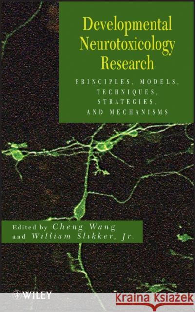 Developmental Neurotoxicology Research: Principles, Models, Techniques, Strategies, and Mechanisms Wang, Cheng 9780470426722
