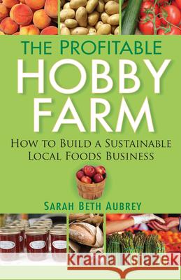 The Profitable Hobby Farm: How to Build a Sustainable Local Foods Business Sarah Aubrey 9780470432099 Howell Books