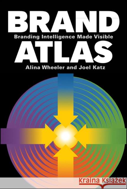 Brand Atlas: Branding Intelligence Made Visible Wheeler, Alina 9780470433423