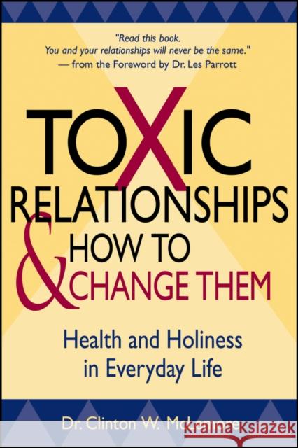 Toxic Relationships and How to Change Them: Health and Holiness in Everyday Life McLemore, Clinton 9780470433690 Jossey-Bass