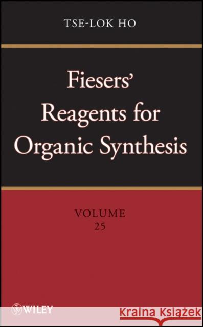 Fiesers' Reagents for Organic Synthesis, Volume 25 Tse-Lok Ho 9780470433751 John Wiley & Sons