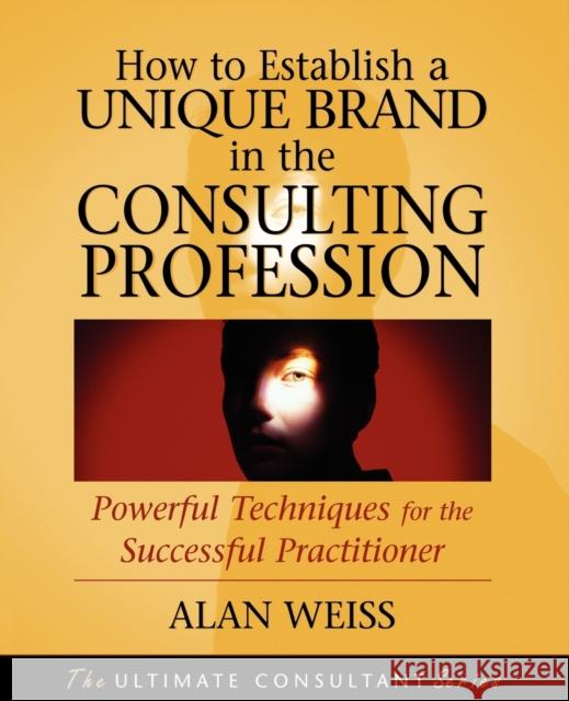 How to Establish a Unique Brand in the Consulting Profession: Powerful Techniques for the Successful Practitioner Weiss, Alan 9780470433942 JOHN WILEY AND SONS LTD