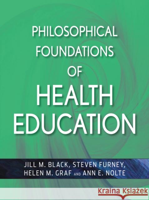 Philosophical Foundations of Health Education Jill M. Black Steven R. Furney Helen M. Graf 9780470436783