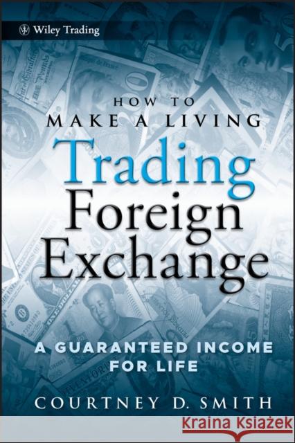 How to Make a Living Trading Foreign Exchange: A Guaranteed Income for Life Smith, Courtney 9780470442296 John Wiley & Sons