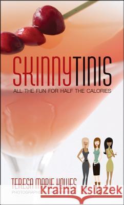 Skinnytinis: All the Fun for Half the Calories Teresa Marie Howes 9780470447062 John Wiley & Sons