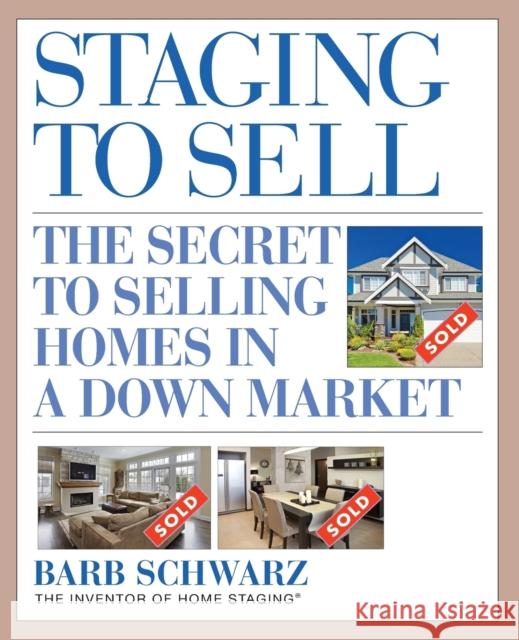 Staging to Sell: The Secret to Selling Homes in a Down Market Schwarz, Barb 9780470447123