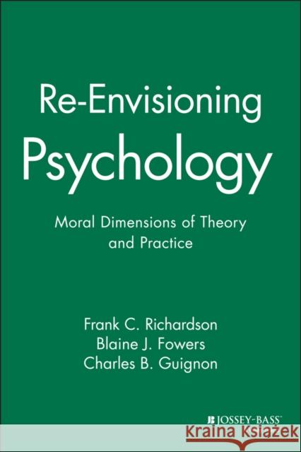 Re-Envisioning Psychology: Moral Dimensions of Theory and Practice Richardson, Frank C. 9780470447635 JOHN WILEY AND SONS LTD