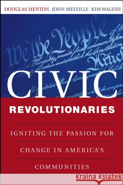 Civic Revolutionaries: Igniting the Passion for Change in America's Communities Henton, Douglas 9780470447642