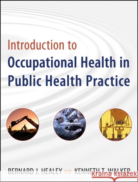 Introduction to Occupational Health in Public Health Practice Bernard J. Healey Kenneth T. Walker 9780470447680