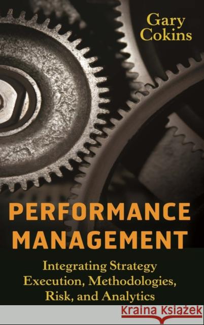 Performance Management: Integrating Strategy Execution, Methodologies, Risk, and Analytics Cokins, Gary 9780470449981