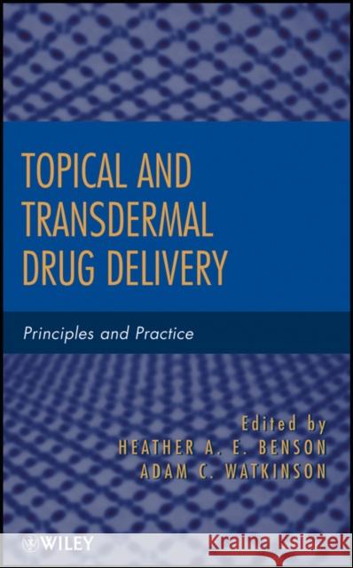 Topical and Transdermal Drug Delivery: Principles and Practice Benson, Heather A. E. 9780470450291