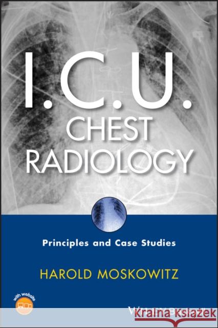 i.c.u. chest radiology: principles and case studies  Moskowitz, Harold 9780470450345 Wiley-Blackwell