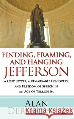Finding Jefferson: A Lost Letter, a Remarkable Discovery, and Freedom of Speech in an Age of Terrorism Dershowitz, Alan 9780470450437