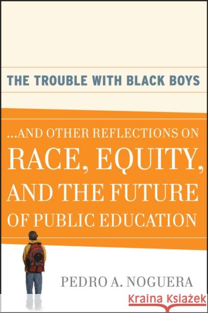 The Trouble with Black Boys: ...and Other Reflections on Race, Equity, and the Future of Public Education Noguera, Pedro A. 9780470452080