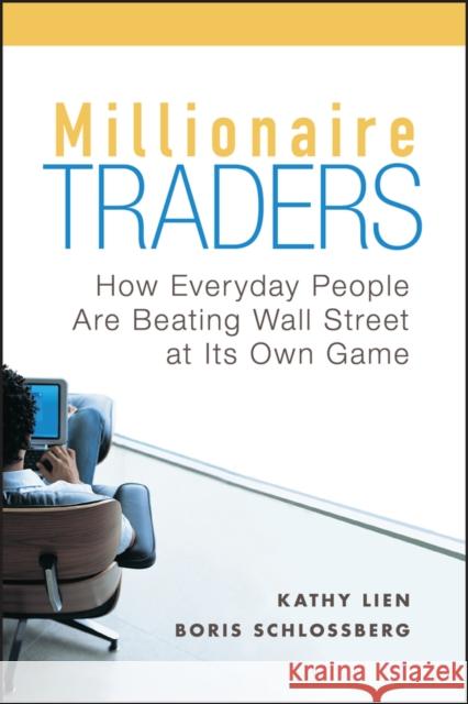 Millionaire Traders: How Everyday People Are Beating Wall Street at Its Own Game Lien, Kathy 9780470452547