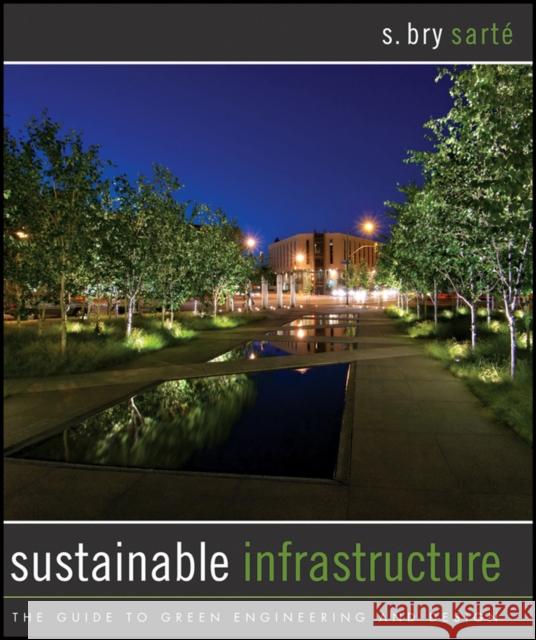 Sustainable Infrastructure: The Guide to Green Engineering and Design Sarte, S. Bry 9780470453612 0