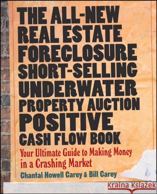 The All-New Real Estate Foreclosure, Short-Selling, Underwater, Property Auction, Positive Cash Flow Book: Your Ultimate Guide to Making Money in a Cr Carey, Chantal Howell 9780470455869 John Wiley & Sons