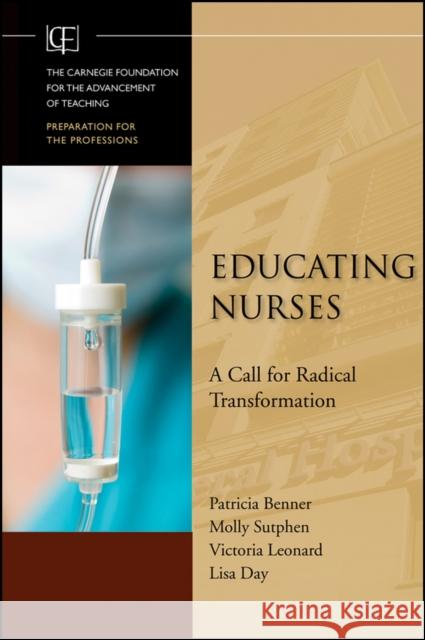 Educating Nurses: A Call for Radical Transformation Benner, Patricia 9780470457962 0